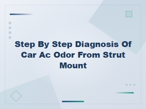 Step-By-Step Diagnosis of Car Ac Odor From Strut Mount and Drain Line Blockage Solutions