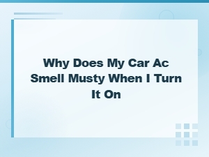 Why Does My Car Ac Smell Musty When I Turn It On? Common Causes and Fixes