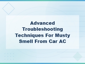 Advanced Diagnostic Methods for Troubleshooting Musty Car Ac Odors