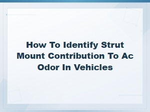 How to Identify Strut Mount Contribution to Ac Odor in Vehicles