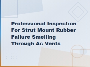 Professional Strut Mount Rubber Failure Inspection for Ac Vent Odor Issues