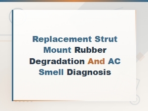 Replacement Strut Mount Rubber Degradation and Ac Smell Diagnosis